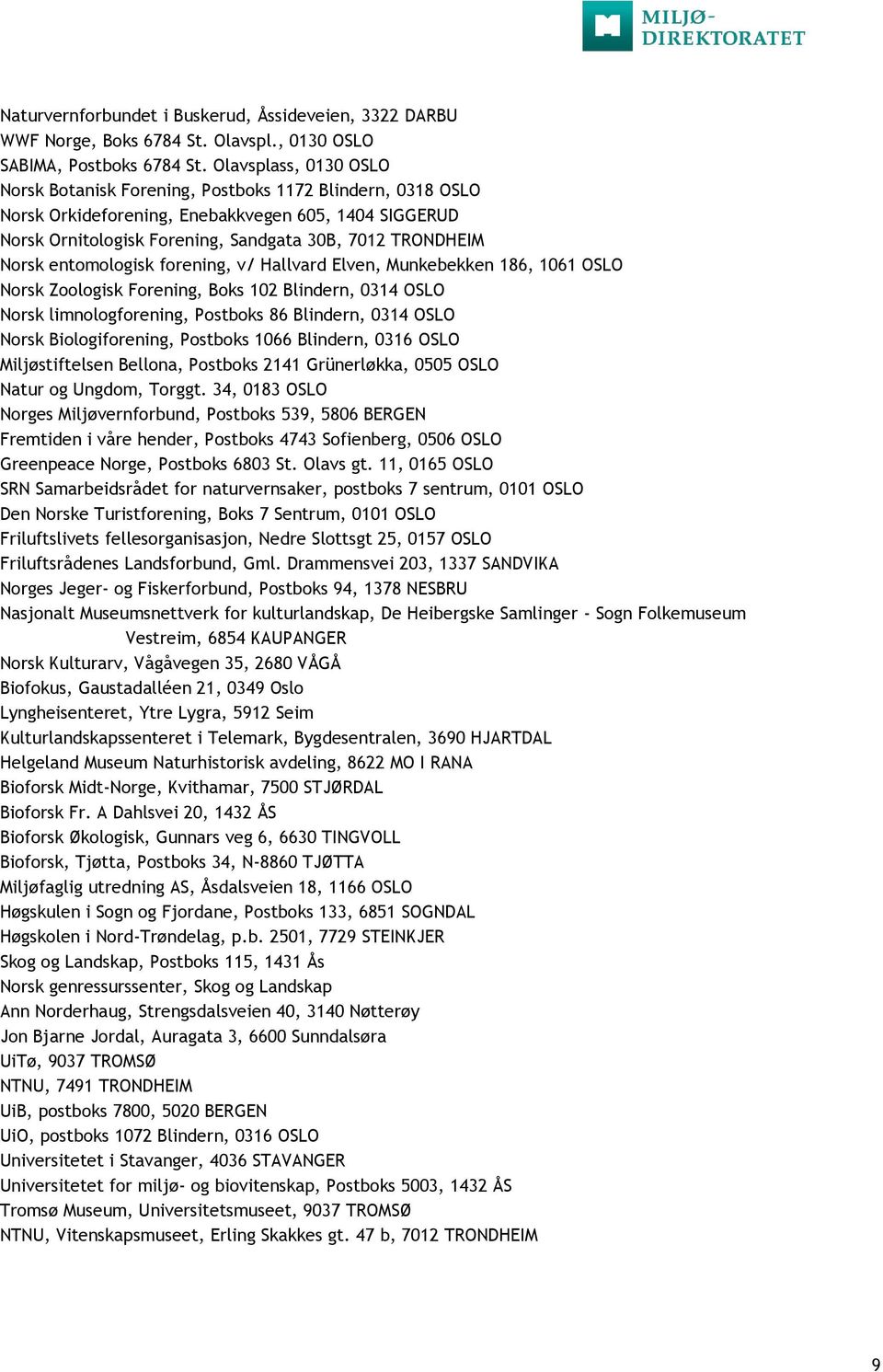 entomologisk forening, v/ Hallvard Elven, Munkebekken 186, 1061 OSLO Norsk Zoologisk Forening, Boks 102 Blindern, 0314 OSLO Norsk limnologforening, Postboks 86 Blindern, 0314 OSLO Norsk