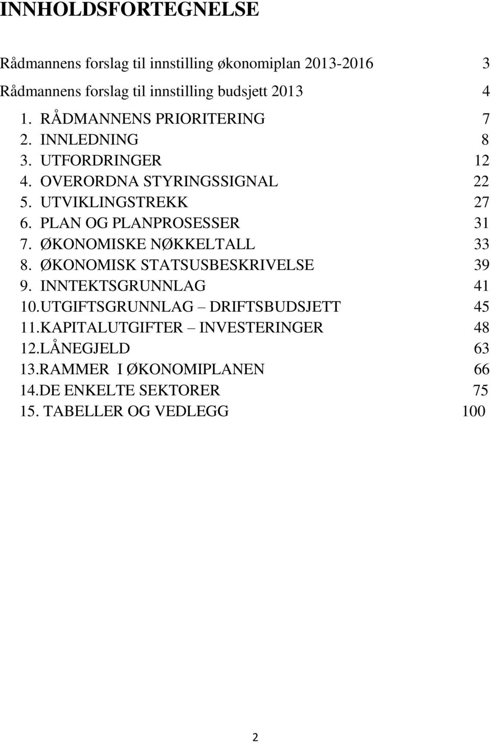 PLAN OG PLANPROSESSER 31 7. ØKONOMISKE NØKKELTALL 33 8. ØKONOMISK STATSUSBESKRIVELSE 39 9. INNTEKTSGRUNNLAG 41 10.