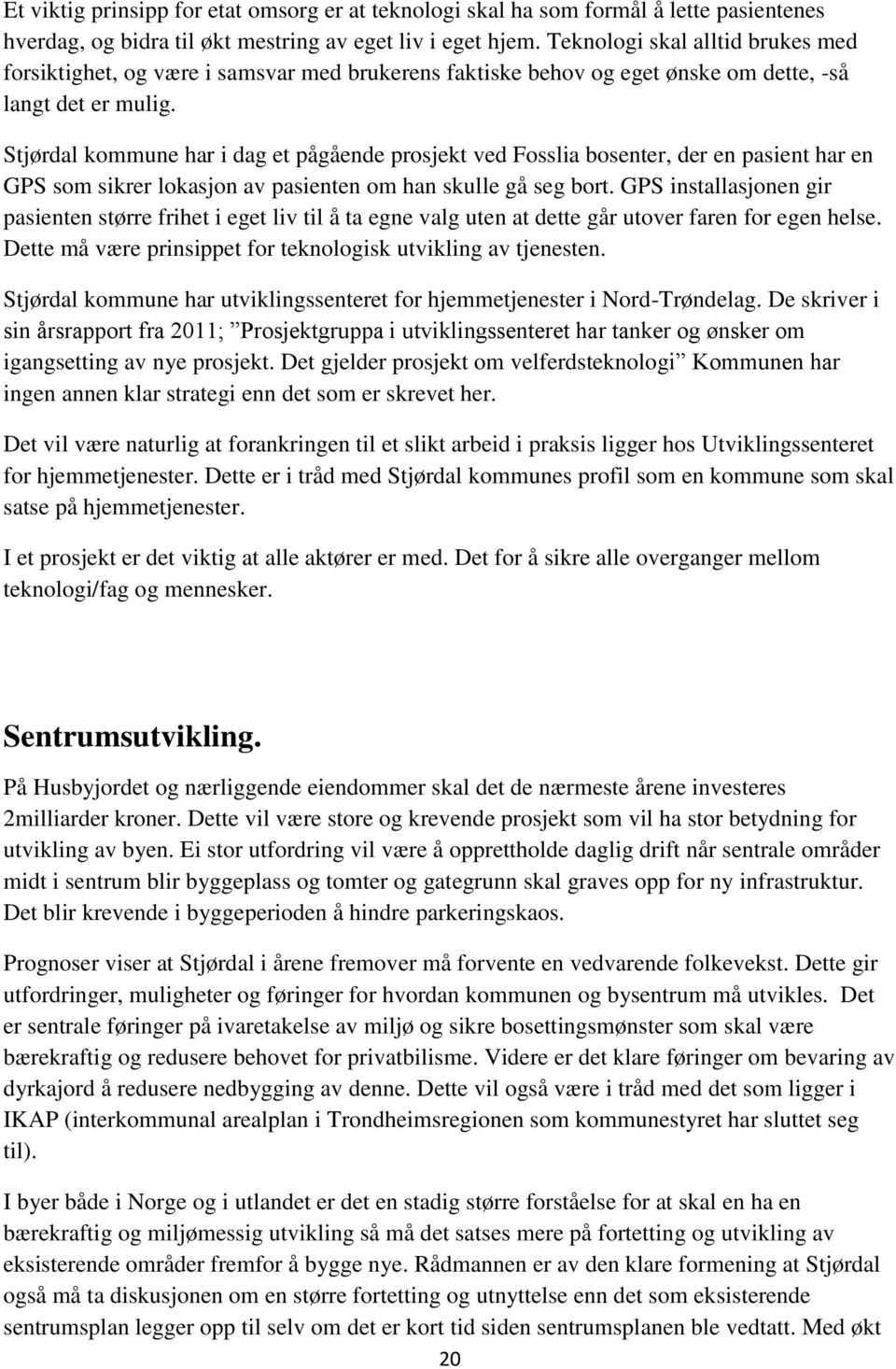 Stjørdal kommune har i dag et pågående prosjekt ved Fosslia bosenter, der en pasient har en GPS som sikrer lokasjon av pasienten om han skulle gå seg bort.