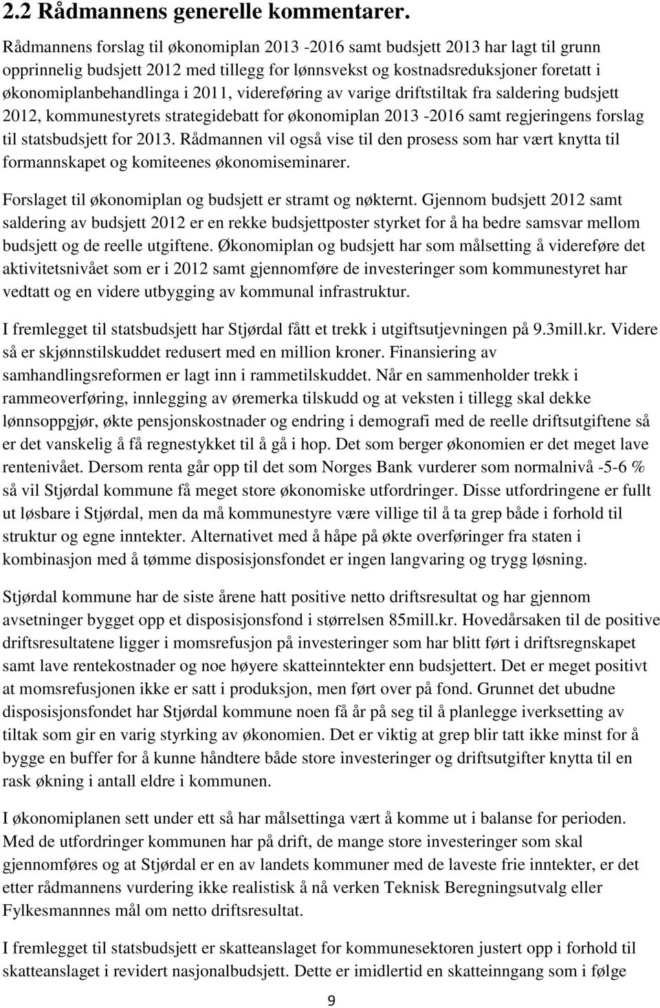 2011, videreføring av varige driftstiltak fra saldering budsjett 2012, kommunestyrets strategidebatt for økonomiplan 2013-2016 samt regjeringens forslag til statsbudsjett for 2013.