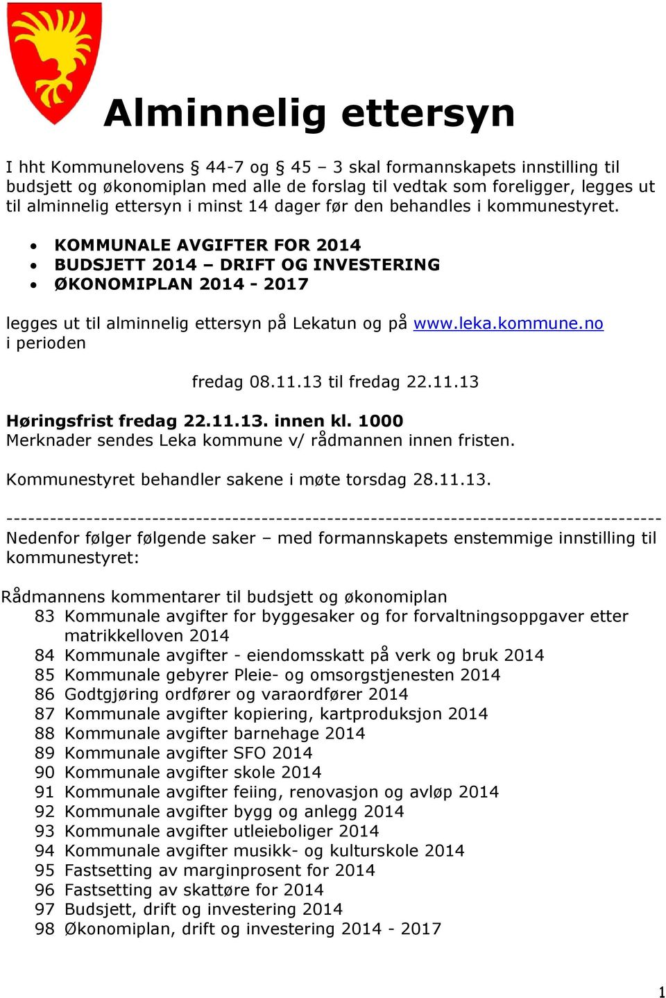 kommune.no i perioden fredag 08.11.13 til fredag 22.11.13 Høringsfrist fredag 22.11.13. innen kl. 1000 Merknader sendes Leka kommune v/ rådmannen innen fristen.