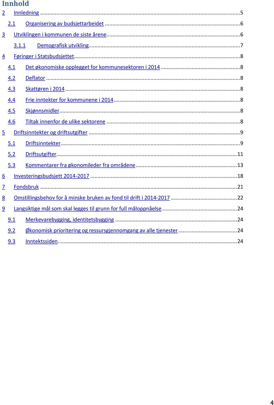 .. 8 5 Driftsinntekter og driftsutgifter... 9 5.1 Driftsinntekter... 9 5.2 Driftsutgifter... 11 5.3 Kommentarer fra økonomileder fra områdene... 13 6 Investeringsbudsjett 2014-2017... 18 7 Fondsbruk.