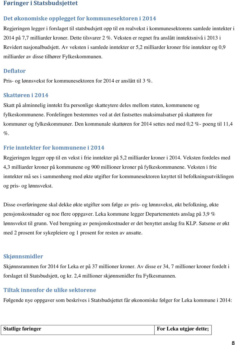 Av veksten i samlede inntekter er 5,2 milliarder kroner frie inntekter og 0,9 milliarder av disse tilhører Fylkeskommunen. Deflator Pris- og lønnsvekst for kommunesektoren for 2014 er anslått til 3 %.