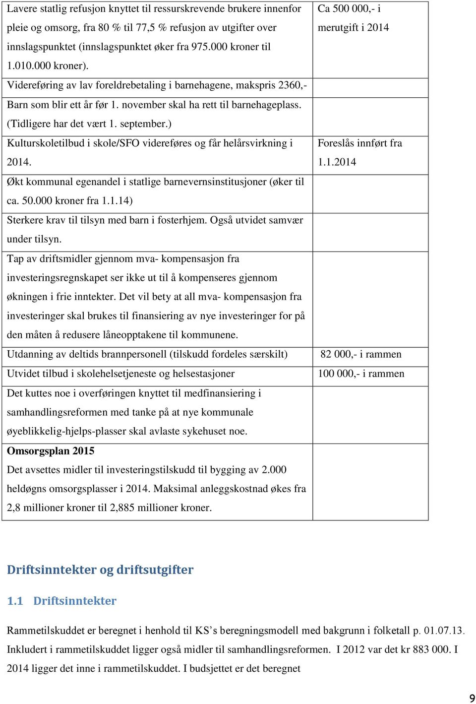 ) Kulturskoletilbud i skole/sfo videreføres og får helårsvirkning i 2014. Økt kommunal egenandel i statlige barnevernsinstitusjoner (øker til ca. 50.000 kroner fra 1.1.14) Sterkere krav til tilsyn med barn i fosterhjem.