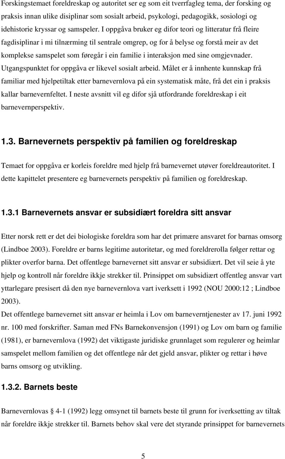 I oppgåva bruker eg difor teori og litteratur frå fleire fagdisiplinar i mi tilnærming til sentrale omgrep, og for å belyse og forstå meir av det komplekse samspelet som føregår i ein familie i