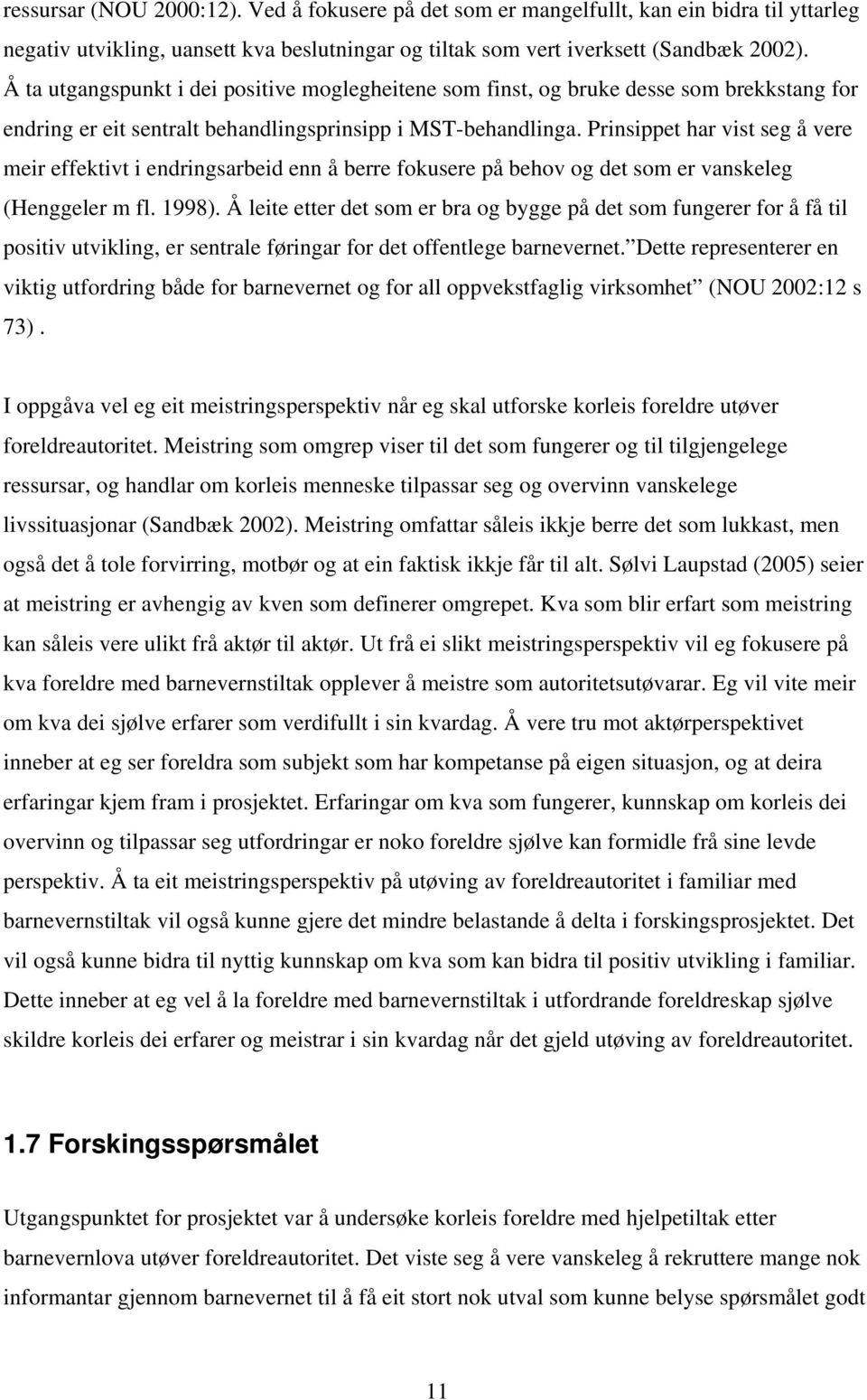 Prinsippet har vist seg å vere meir effektivt i endringsarbeid enn å berre fokusere på behov og det som er vanskeleg (Henggeler m fl. 1998).