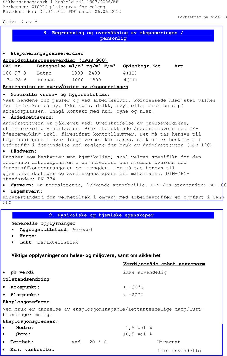 Begrensning og overvåkning av eksponeringen / personlig verneutstyr Eksponeringsgrenseverdier Arbeidsplassgrenseverdier (TRGS 900) CAS-nr. Betegnelse ml/m³ mg/m³ F/m³ Spissbegr.