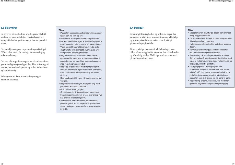 Det sees ofte at pasientens grad av våkenhet varierer gjennom dagen og fra dag til dag. Han er i stor grad trettbar, har nedsatt kapasitet og er lett å distrahere og kan bli urolig.