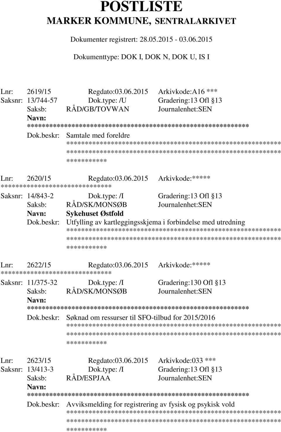 beskr: Utfylling av kartleggingsskjema i forbindelse med utredning Lnr: 2622/15 Regdato:03.06.2015 Arkivkode:***** ******** Saksnr: 11/375-32 Dok.type: /I Gradering:130 Ofl 13 ** Dok.