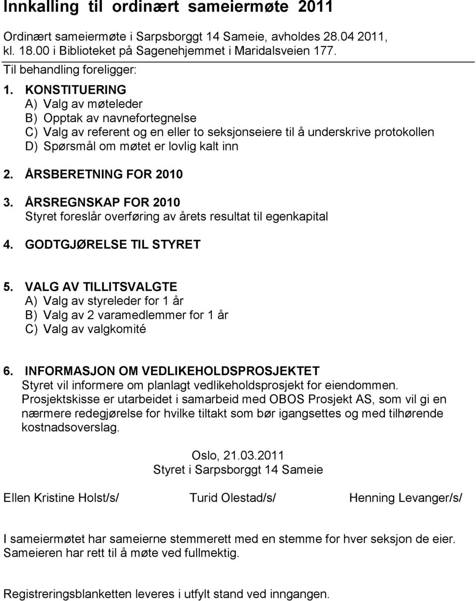 ÅRSBERETNING FOR 2010 3. ÅRSREGNSKAP FOR 2010 Styret foreslår overføring av årets resultat til egenkapital 4. GODTGJØRELSE TIL STYRET 5.