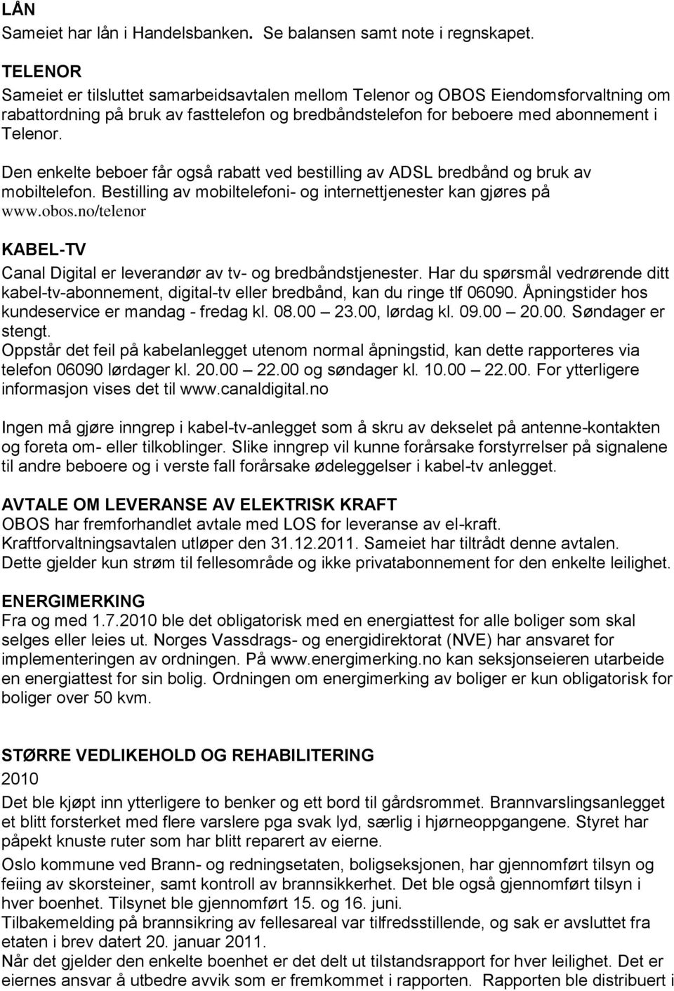 Den enkelte beboer får også rabatt ved bestilling av ADSL bredbånd og bruk av mobiltelefon. Bestilling av mobiltelefoni- og internettjenester kan gjøres på www.obos.