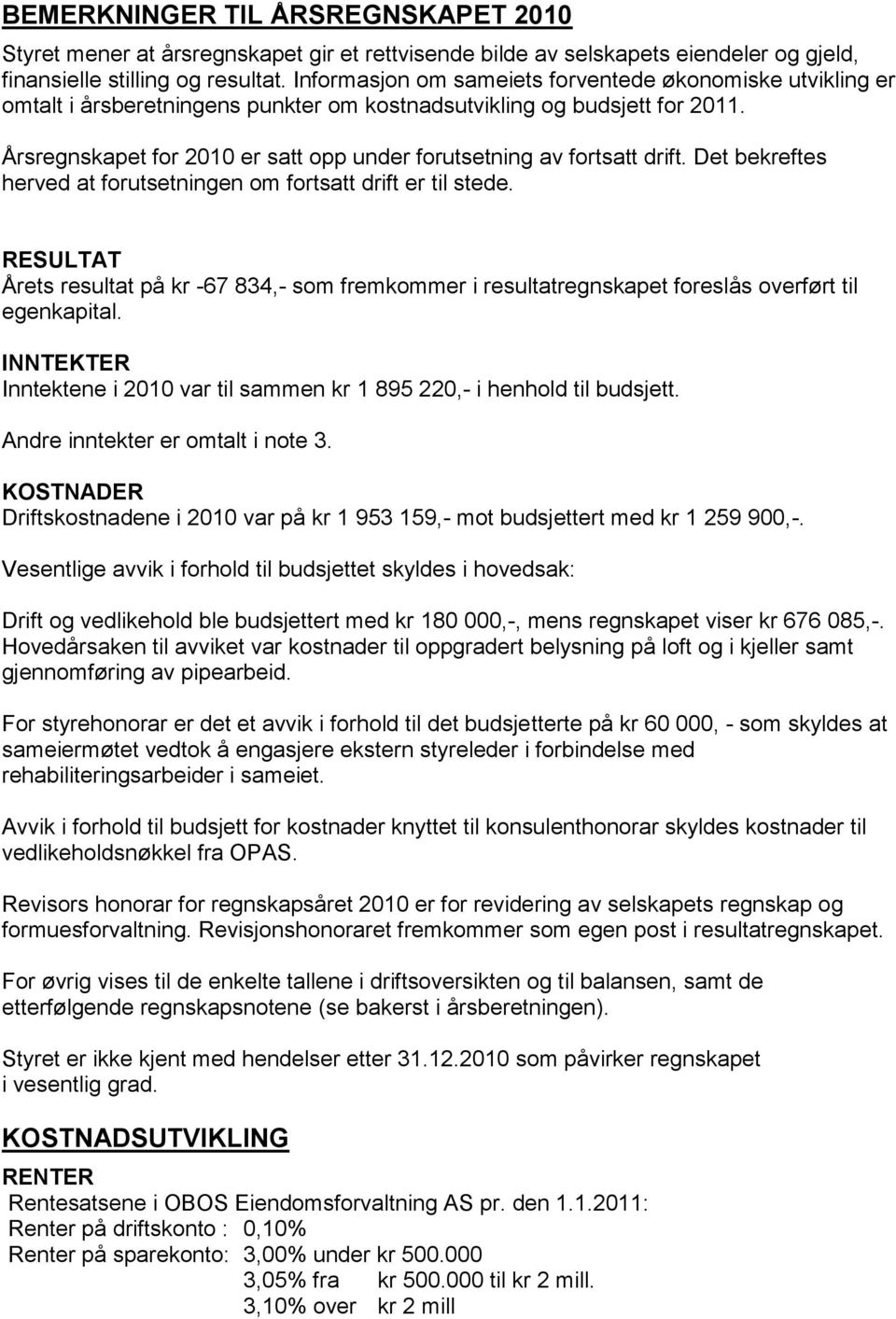 Årsregnskapet for 2010 er satt opp under forutsetning av fortsatt drift. Det bekreftes herved at forutsetningen om fortsatt drift er til stede.