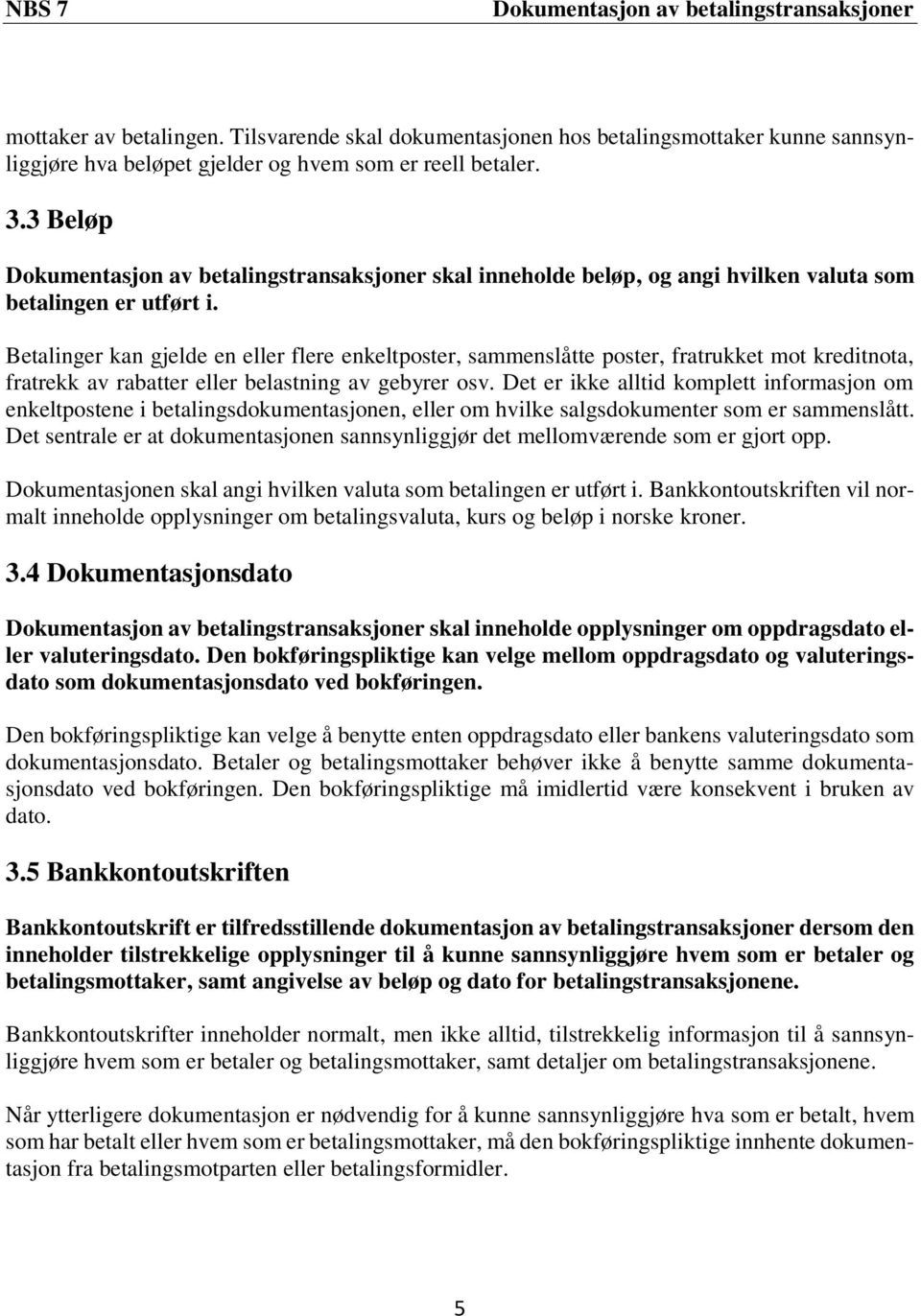 Betalinger kan gjelde en eller flere enkeltposter, sammenslåtte poster, fratrukket mot kreditnota, fratrekk av rabatter eller belastning av gebyrer osv.