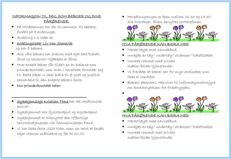 Dette håper vi skal bidra til et godt og positivt samarbeid til den enkelte beboers beste. Din primærkontakt heter: Sykehjemslege Kristian Time har det medisinske ansvar.
