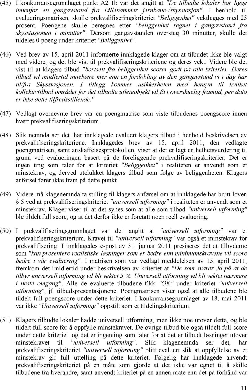 Poengene skulle beregnes etter "beliggenhet regnet i gangavstand fra skysstasjonen i minutter". Dersom gangavstanden oversteg 30 minutter, skulle det tildeles 0 poeng under kriteriet "Beliggenhet".