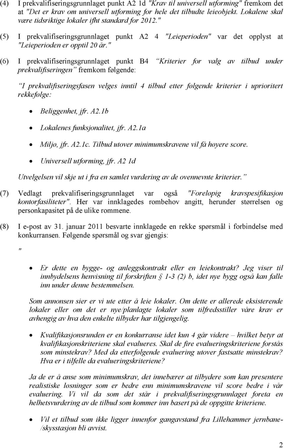 " (6) I prekvalifiseringsgrunnlaget punkt B4 Kriterier for valg av tilbud under prekvalifiseringen fremkom følgende: I prekvalifiseringsfasen velges inntil 4 tilbud etter følgende kriterier i