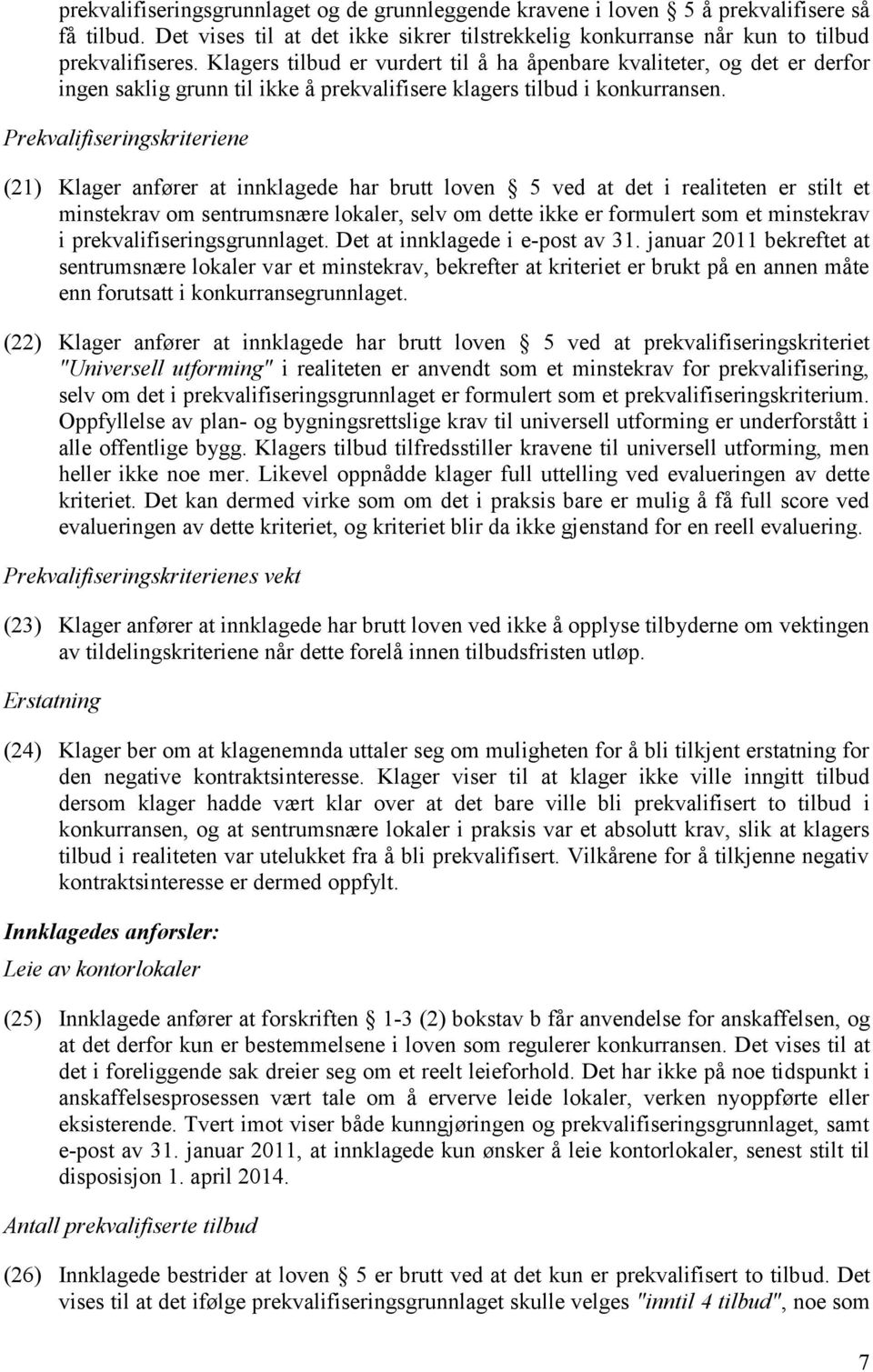 Prekvalifiseringskriteriene (21) Klager anfører at innklagede har brutt loven 5 ved at det i realiteten er stilt et minstekrav om sentrumsnære lokaler, selv om dette ikke er formulert som et