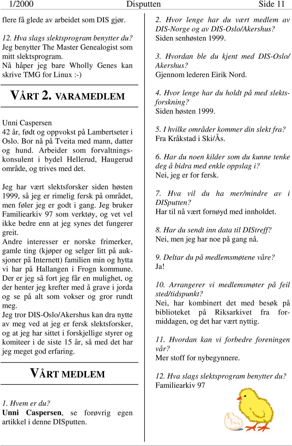 Arbeider som forvaltningskonsulent i bydel Hellerud, Haugerud område, og trives med det. Jeg har vært slektsforsker siden høsten 1999, så jeg er rimelig fersk på området, men føler jeg er godt i gang.