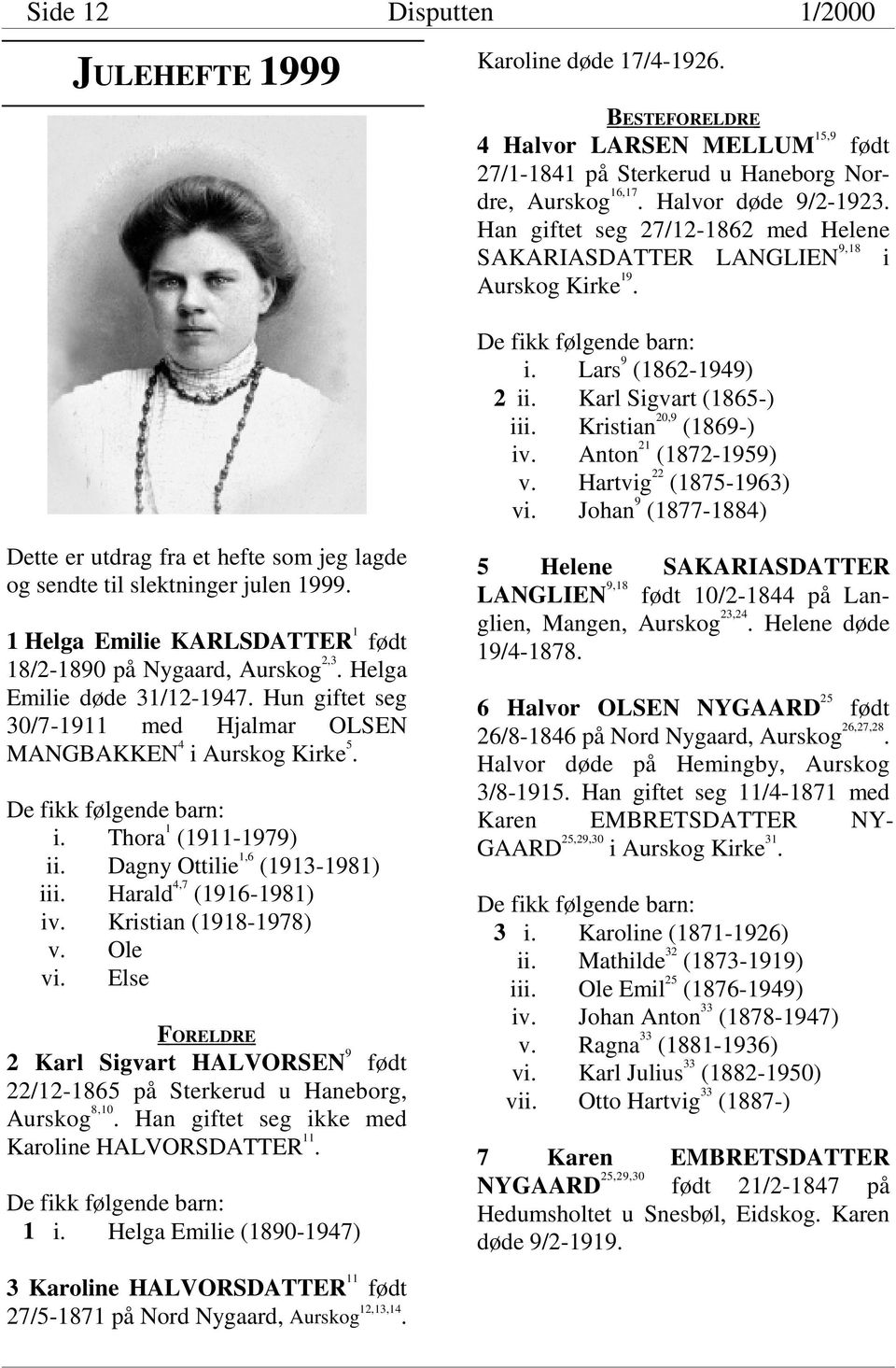 Anton 21 (1872-1959) v. Hartvig 22 (1875-1963) vi. Johan 9 (1877-1884) Dette er utdrag fra et hefte som jeg lagde og sendte til slektninger julen 1999.