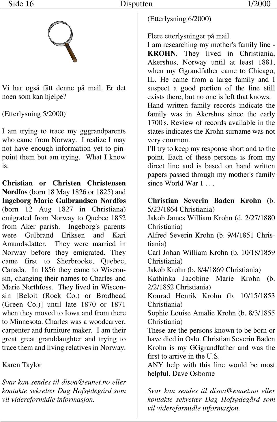 What I know is: Christian or Christen Christensen Nordfos (born 18 May 1826 or 1825) and Ingeborg Marie Gulbrandsen Nordfos (born 12 Aug 1827 in Christiana) emigrated from Norway to Quebec 1852 from