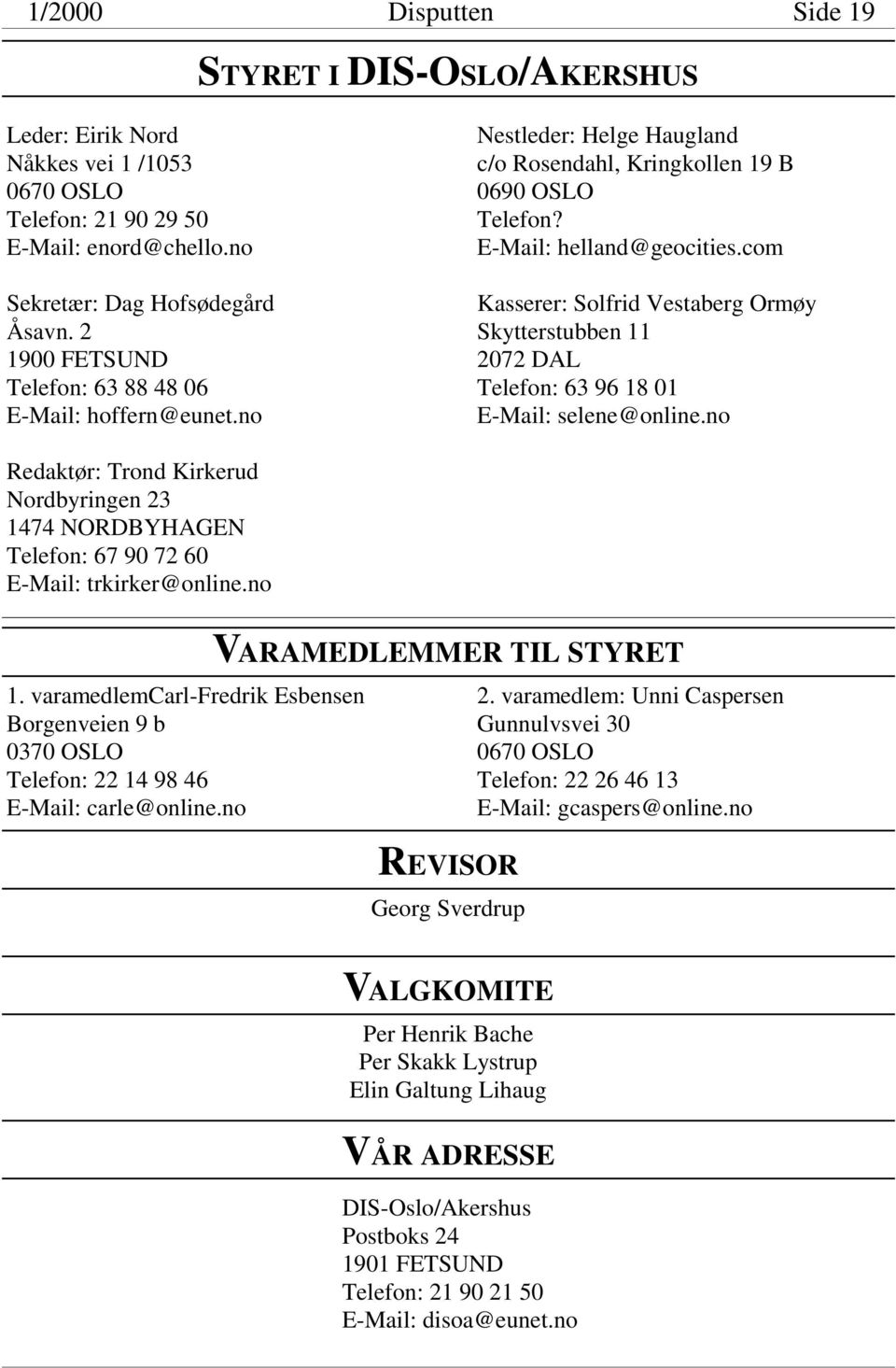 com Kasserer: Solfrid Vestaberg Ormøy Skytterstubben 11 2072 DAL Telefon: 63 96 18 01 E-Mail: selene@online.