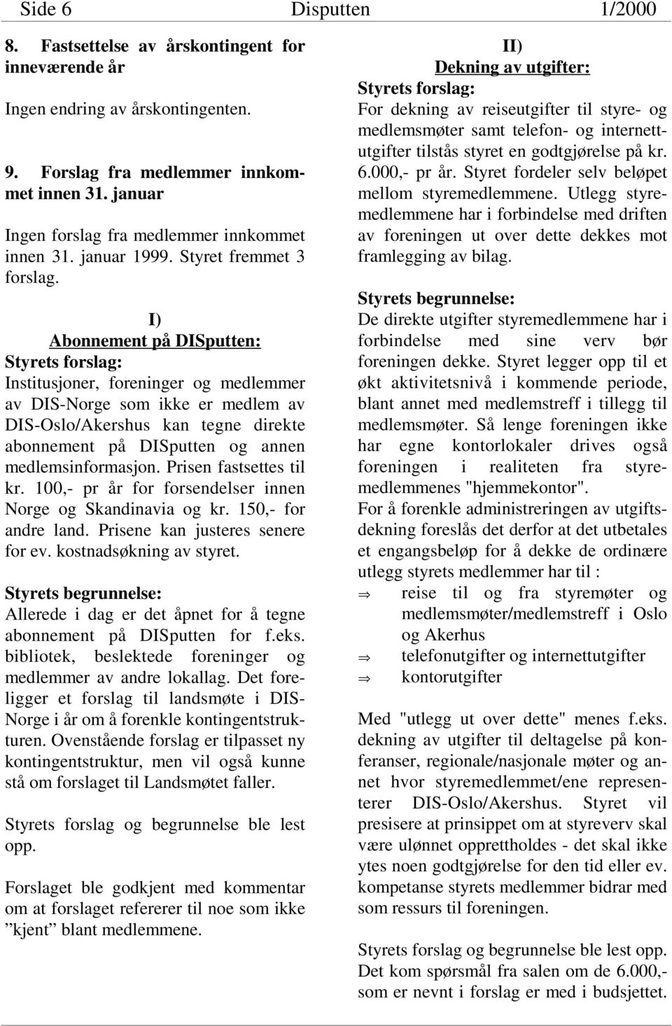 I) Abonnement på DISputten: Styrets forslag: Institusjoner, foreninger og medlemmer av DIS-Norge som ikke er medlem av DIS-Oslo/Akershus kan tegne direkte abonnement på DISputten og annen