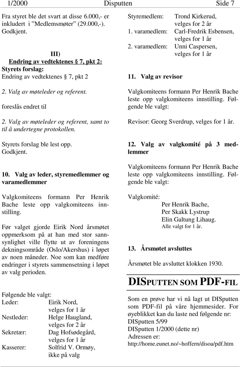 Valg av møteleder og referent, samt to til å undertegne protokollen. Styrets forslag ble lest opp. Godkjent. 10.