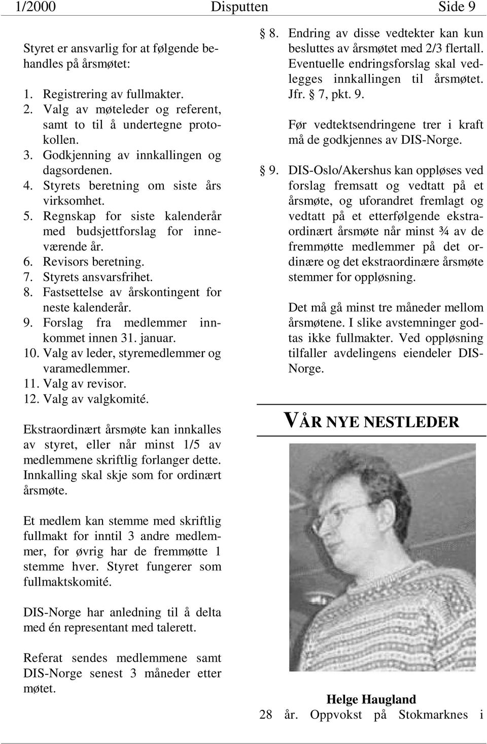 Styrets ansvarsfrihet. 8. Fastsettelse av årskontingent for neste kalenderår. 9. Forslag fra medlemmer innkommet innen 31. januar. 10. Valg av leder, styremedlemmer og varamedlemmer. 11.