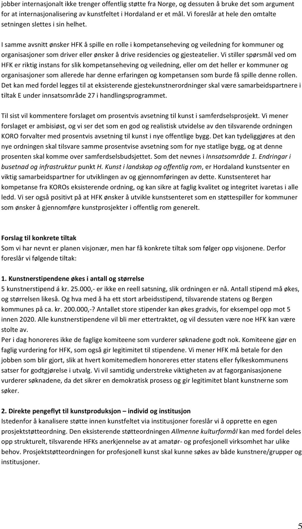 I samme avsnitt ønsker HFK å spille en rolle i kompetanseheving og veiledning for kommuner og organisasjoner som driver eller ønsker å drive residencies og gjesteatelier.