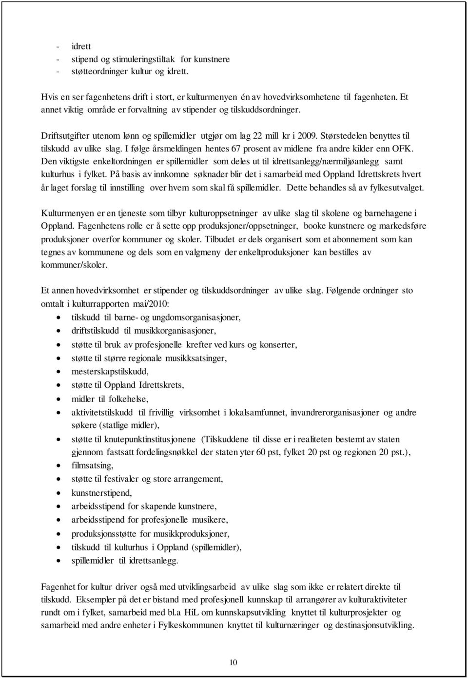 I følge årsmeldingen hentes 67 prosent av midlene fra andre kilder enn OFK. Den viktigste enkeltordningen er spillemidler som deles ut til idrettsanlegg/nærmiljøanlegg samt kulturhus i fylket.