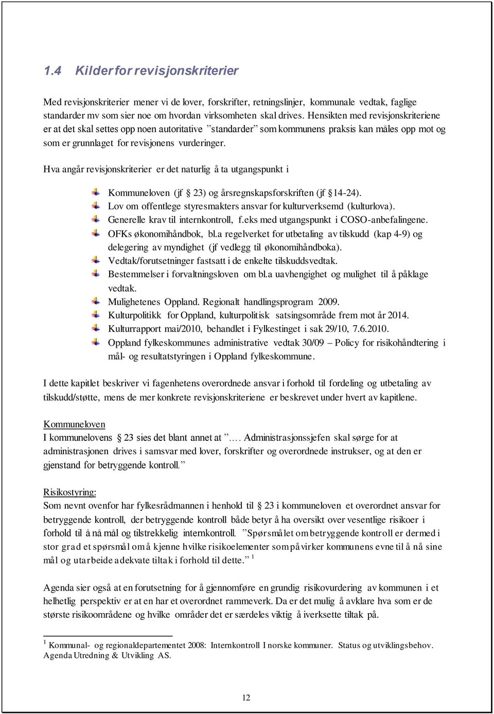 Hva angår revisjonskriterier er det naturlig å ta utgangspunkt i Kommuneloven (jf 23) og årsregnskapsforskriften (jf 14-24). Lov om offentlege styresmakters ansvar for kulturverksemd (kulturlova).