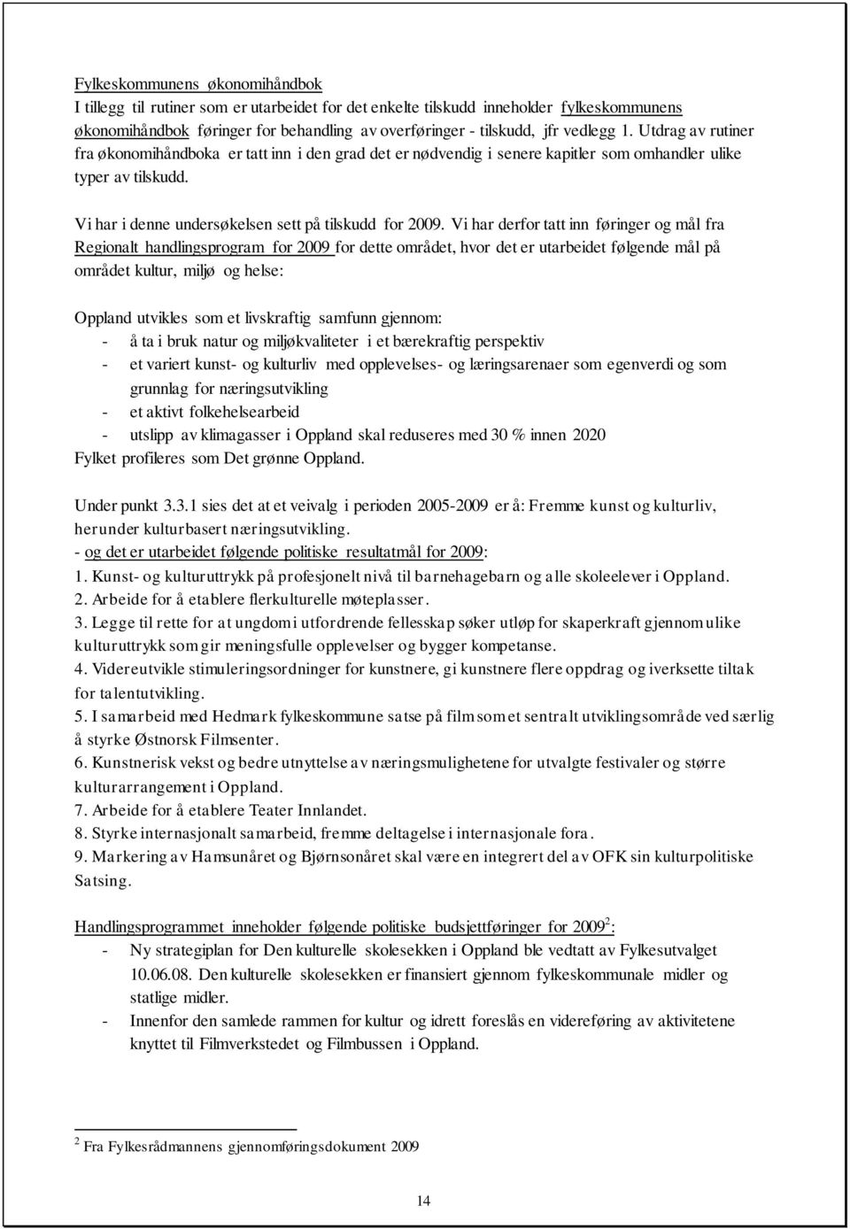 Vi har i denne undersøkelsen sett på tilskudd for 2009.