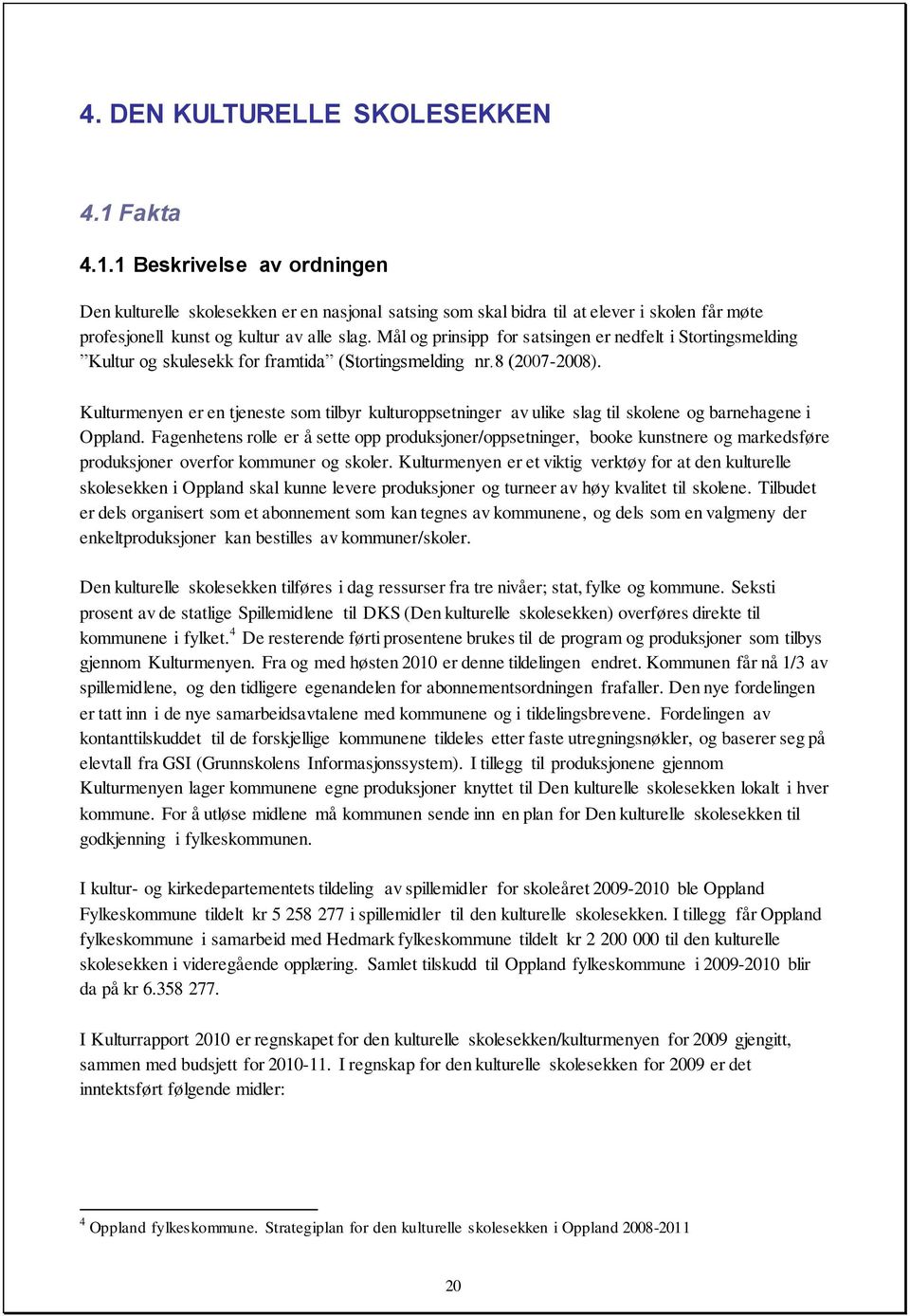 Kulturmenyen er en tjeneste som tilbyr kulturoppsetninger av ulike slag til skolene og barnehagene i Oppland.