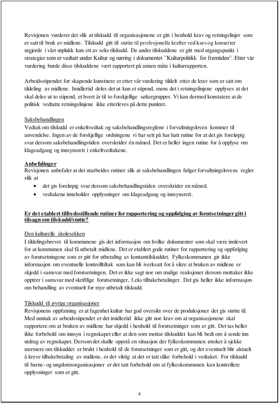 De andre tilskuddene er gitt med utgangspunkt i strategier som er vedtatt under Kultur og næring i dokumentet Kulturpolitikk for fremtiden.