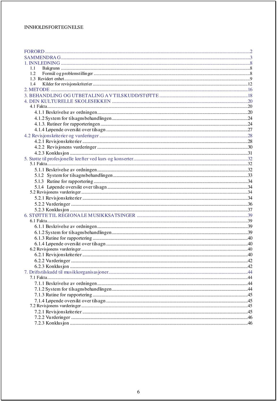 Rutiner for rapporteringen...24 4.1.4 Løpende oversikt over tilsagn...27 4.2 Revisjonskriterier og vurderinger...28 4.2.1 Revisjonskriterier...28 4.2.2 Revisjonens vurderinger...30 4.2.3 Konklusjon.