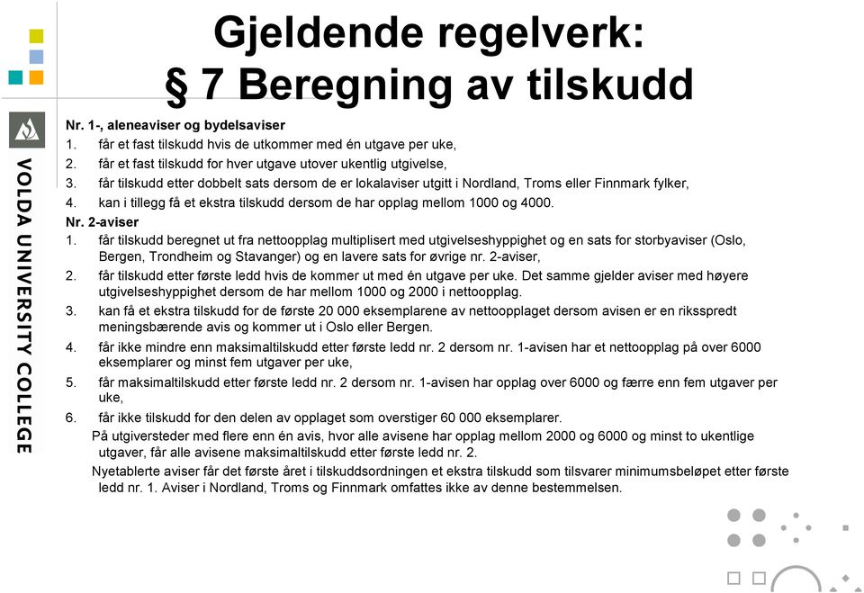 kan i tillegg få et ekstra tilskudd dersom de har opplag mellom 1000 og 4000. Nr. 2-aviser 1.