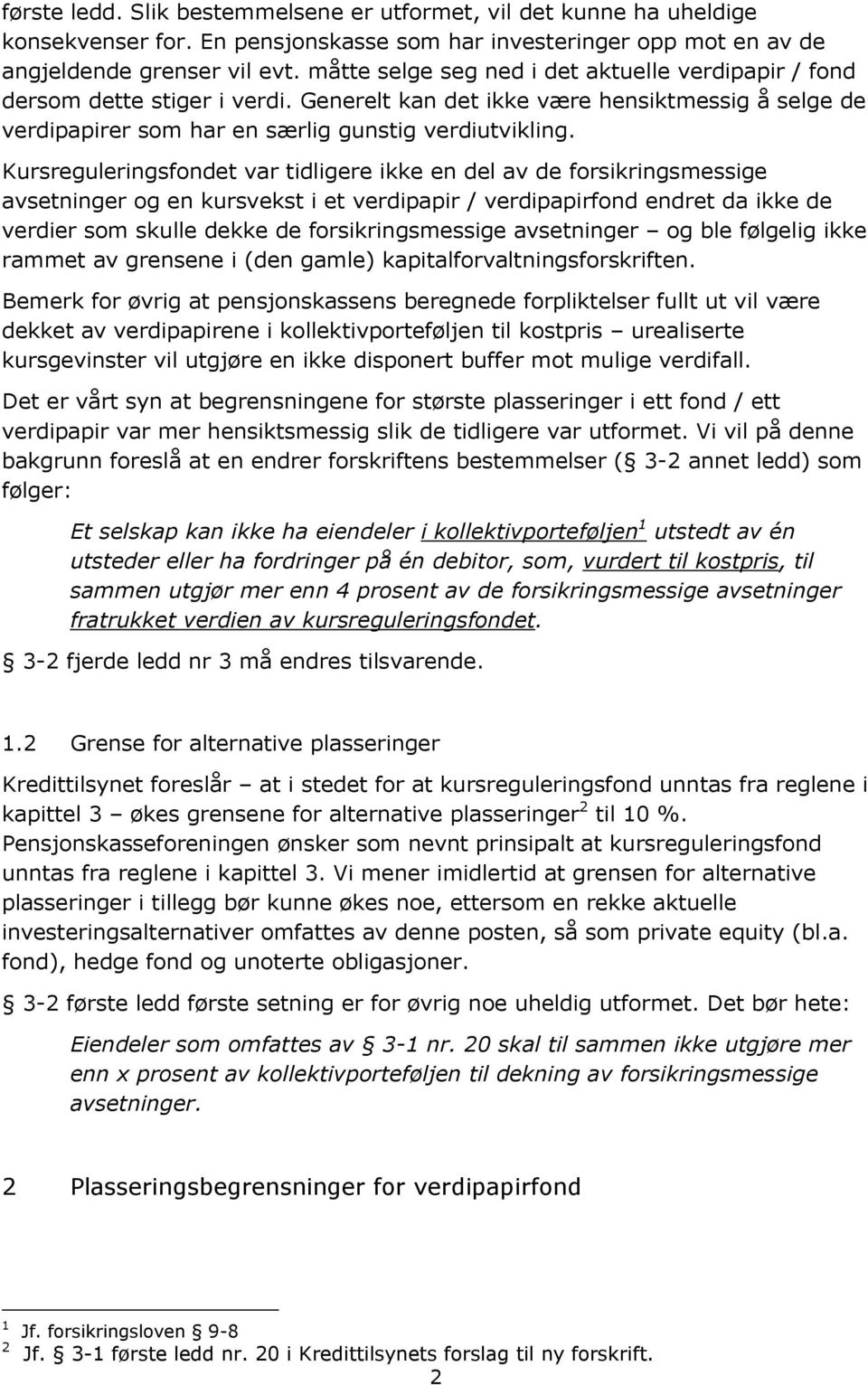 Kursreguleringsfondet var tidligere ikke en del av de forsikringsmessige avsetninger og en kursvekst i et verdipapir / verdipapirfond endret da ikke de verdier som skulle dekke de forsikringsmessige