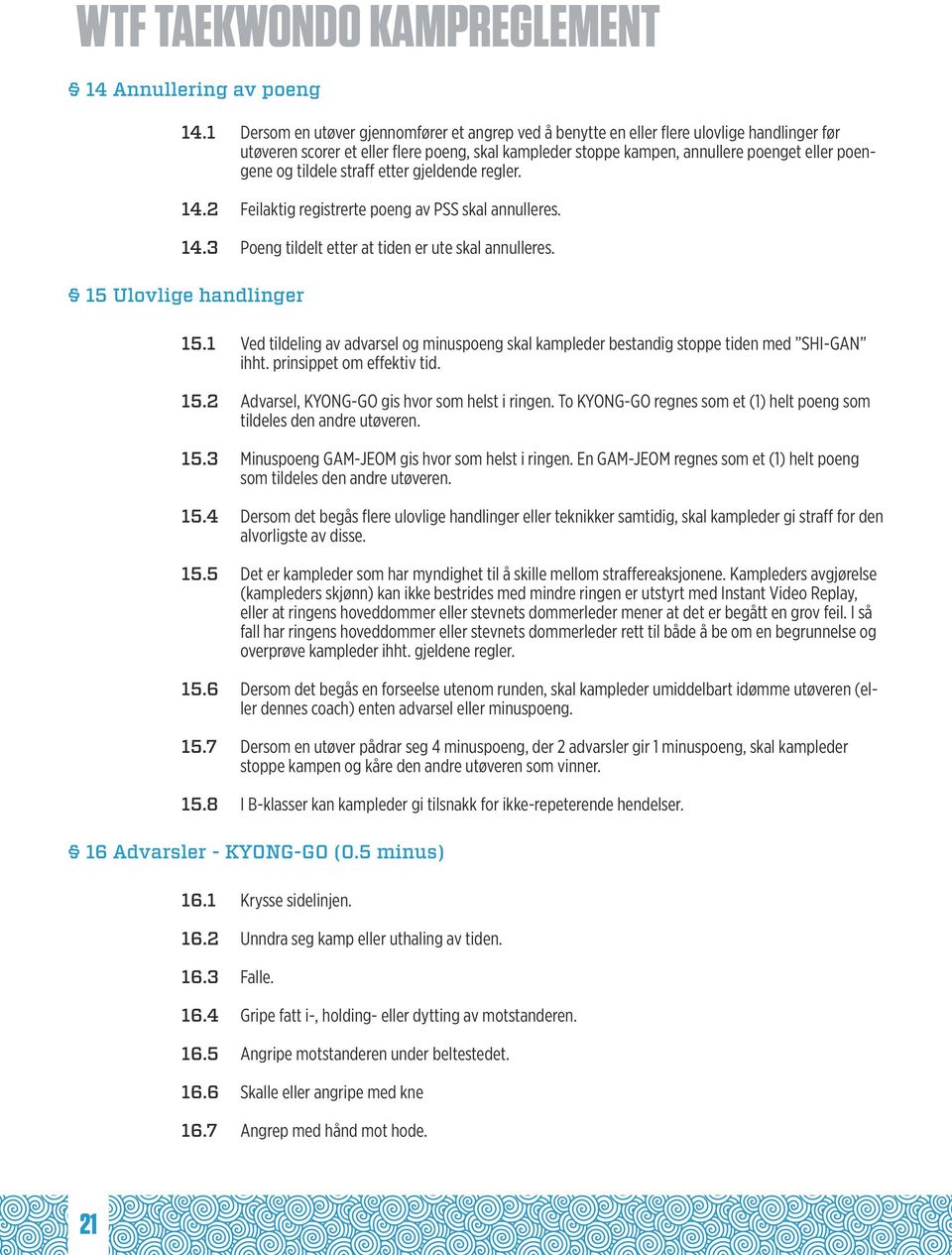 tildele straff etter gjeldende regler. 14.2 Feilaktig registrerte poeng av PSS skal annulleres. 14.3 Poeng tildelt etter at tiden er ute skal annulleres. 15 Ulovlige handlinger 15.