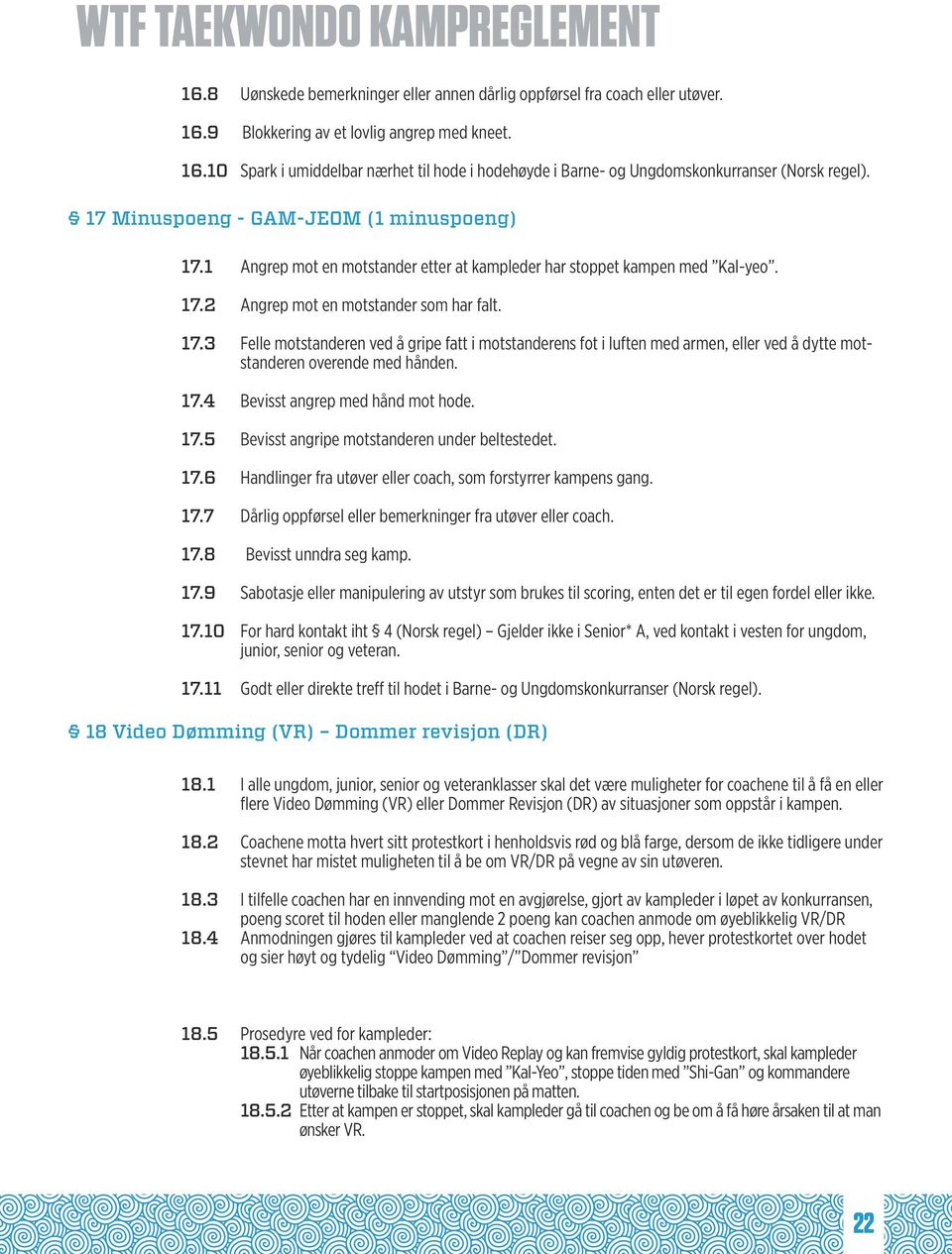 17.4 Bevisst angrep med hånd mot hode. 17.5 Bevisst angripe motstanderen under beltestedet. 17.6 Handlinger fra utøver eller coach, som forstyrrer kampens gang. 17.7 Dårlig oppførsel eller bemerkninger fra utøver eller coach.