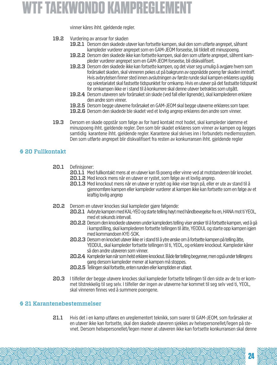 Hvis avbrytelsen finner sted innen avslutningen av første runde skal kampen erklæres ugyldig og sekretariatet skal fastsette tidspunktet for omkamp.