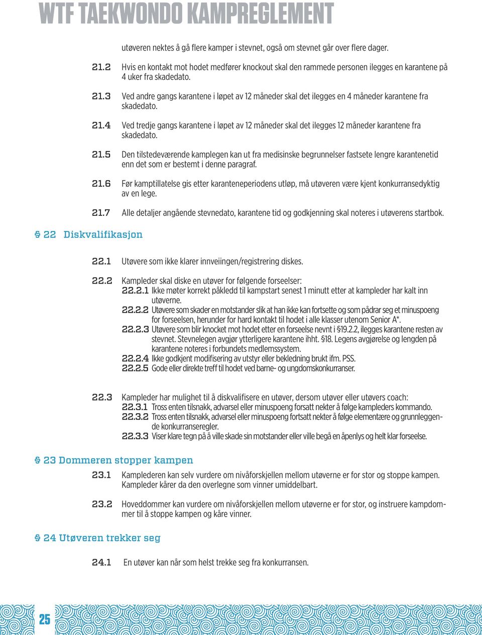 3 Ved andre gangs karantene i løpet av 12 måneder skal det ilegges en 4 måneder karantene fra skadedato. 21.