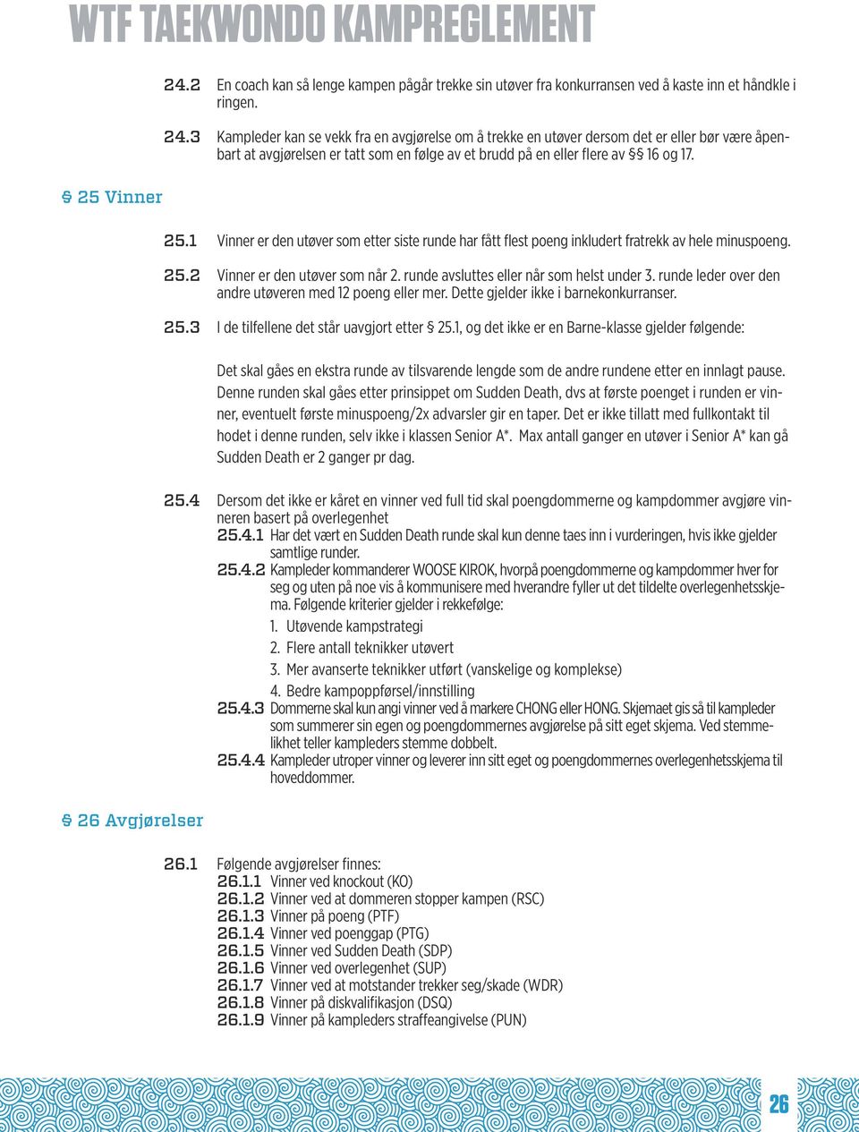 3 Kampleder kan se vekk fra en avgjørelse om å trekke en utøver dersom det er eller bør være åpenbart at avgjørelsen er tatt som en følge av et brudd på en eller flere av 16 og 17. 25.