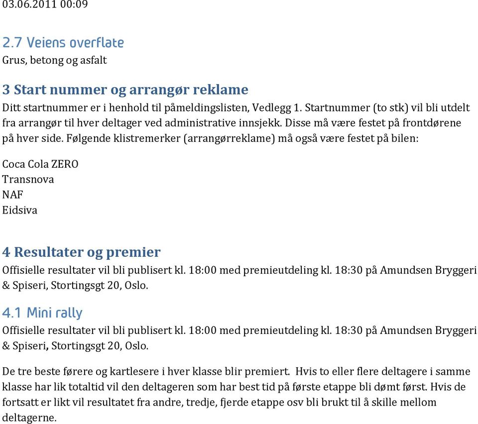 Følgende klistremerker (arrangørreklame) må også være festet på bilen: Coca Cola ZERO Transnova NAF Eidsiva 4 Resultater og premier Offisielle resultater vil bli publisert kl.