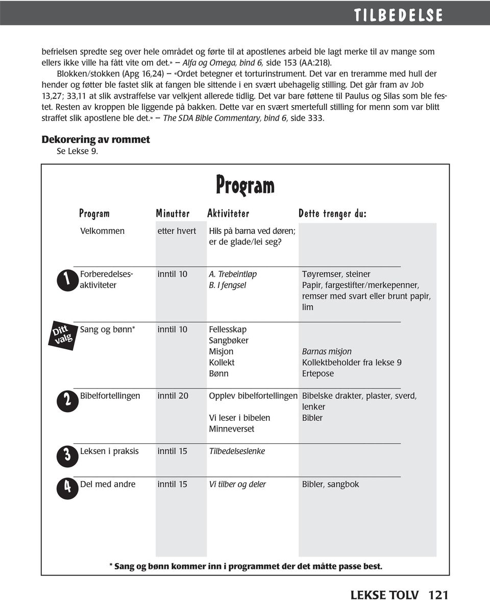 Det går fram av Job 13,27; 33,11 at slik avstraffelse var velkjent allerede tidlig. Det var bare føttene til Paulus og Silas som ble festet. Resten av kroppen ble liggende på bakken.