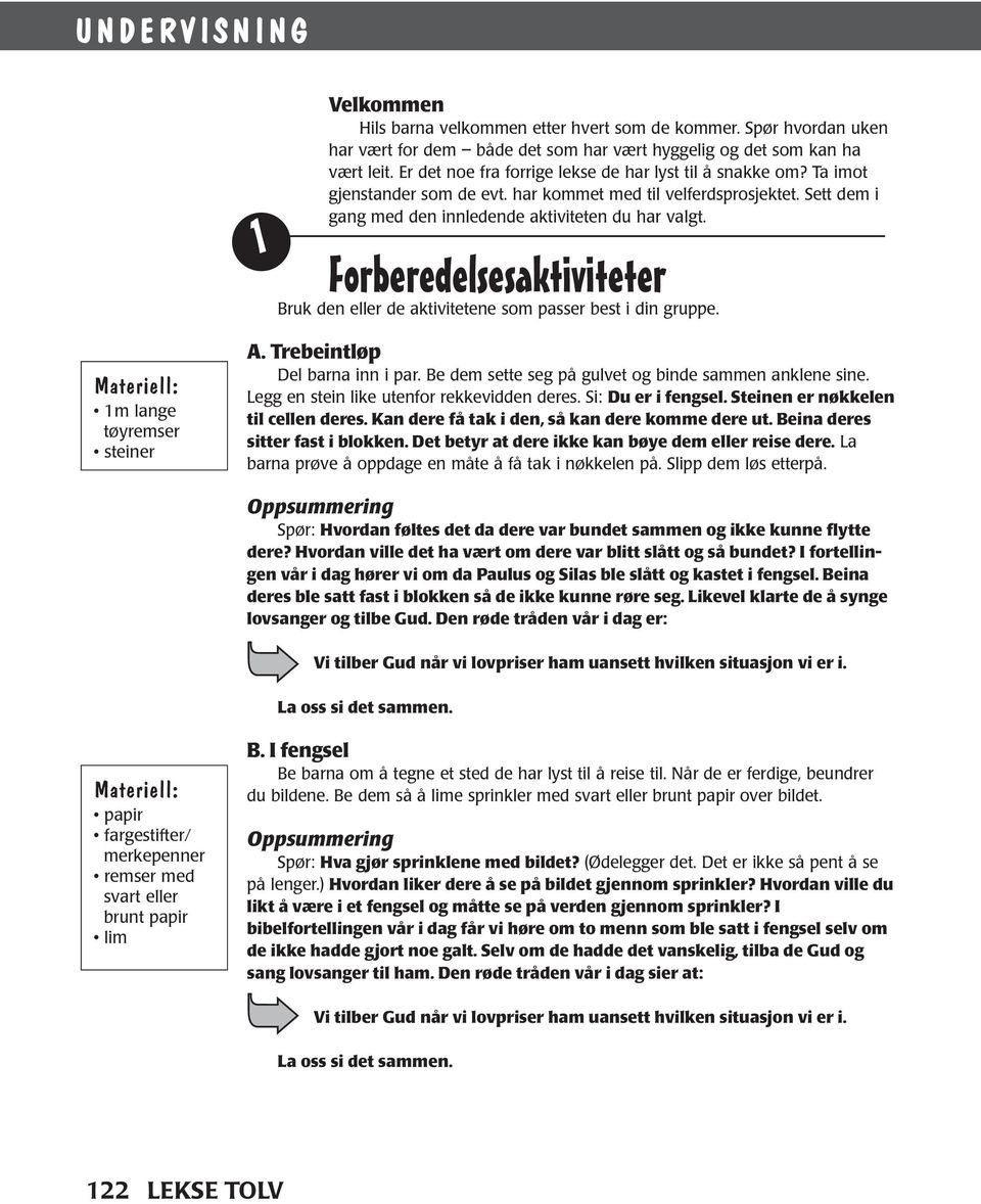 Forberedelsesaktiviteter Bruk den eller de aktivitetene som passer best i din gruppe. Materiell: 1m lange tøyremser steiner A. Trebeintløp Del barna inn i par.