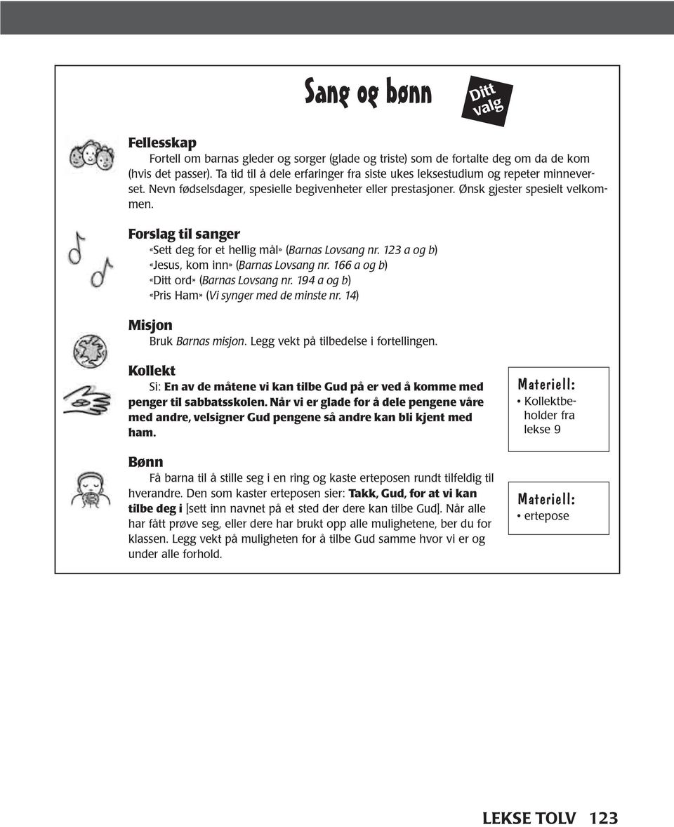 Forslag til sanger «Sett deg for et hellig mål» (Barnas Lovsang nr. 123 a og b) «Jesus, kom inn» (Barnas Lovsang nr. 166 a og b) «Ditt ord» (Barnas Lovsang nr.
