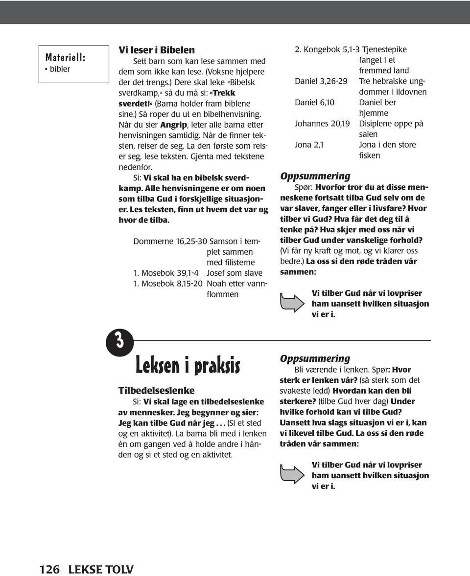 La den første som reiser seg, lese teksten. Gjenta med tekstene nedenfor. Si: Vi skal ha en bibelsk sverdkamp. Alle henvisningene er om noen som tilba Gud i forskjellige situasjoner.