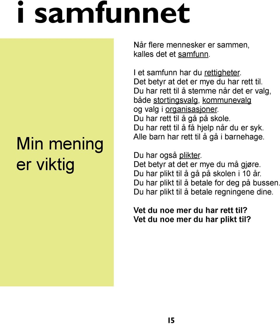 Du har rett til å gå på skole. Du har rett til å få hjelp når du er syk. Alle barn har rett til å gå i barnehage. Du har også plikter.