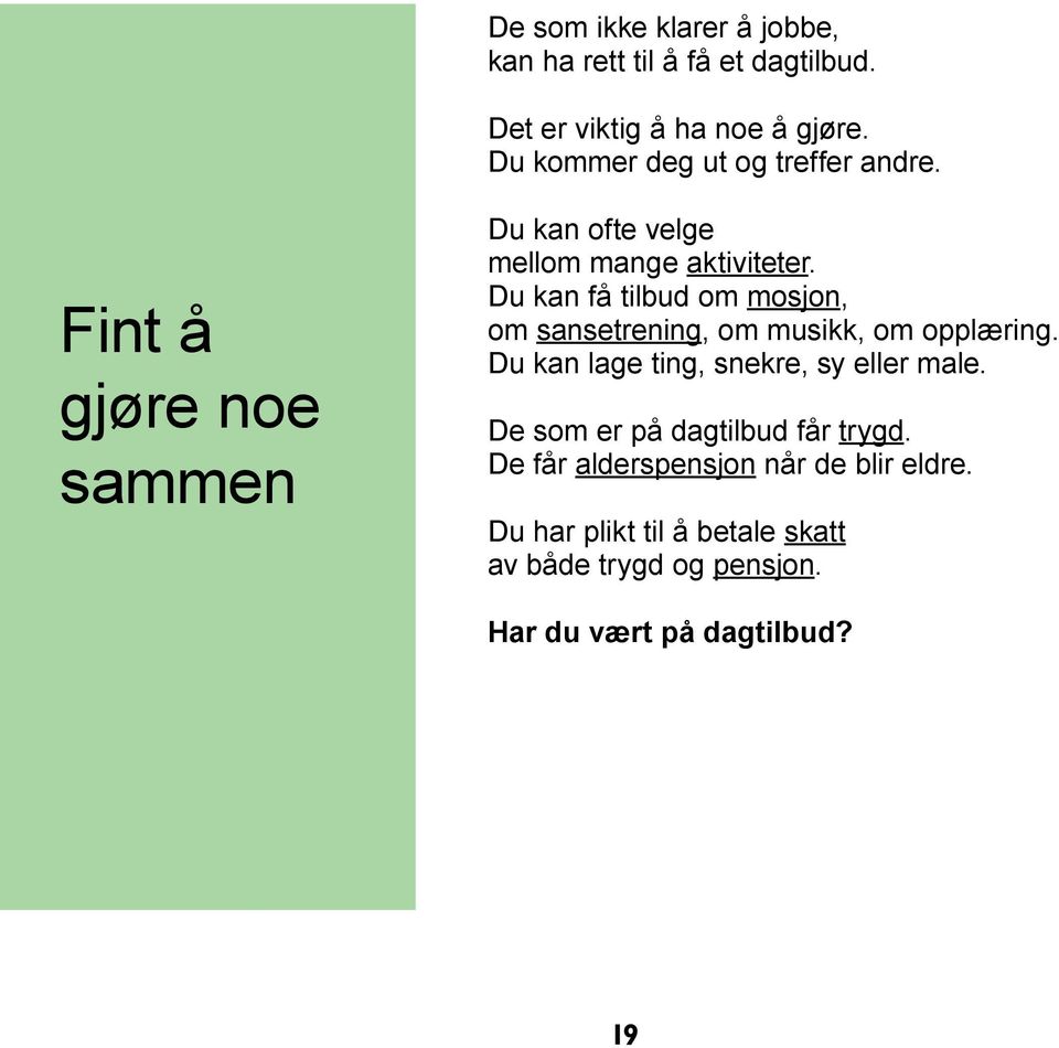 Du kan få tilbud om mosjon, om sansetrening, om musikk, om opplæring. Du kan lage ting, snekre, sy eller male.