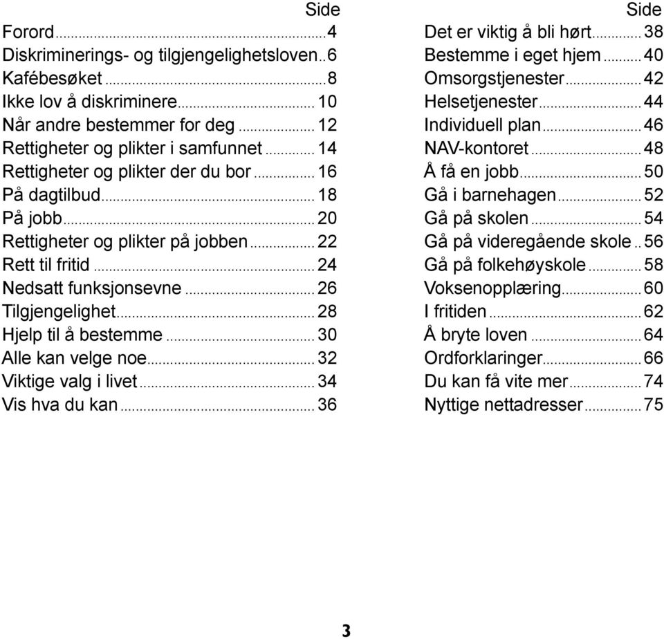 .. 28 Hjelp til å bestemme... 30 Alle kan velge noe... 32 Viktige valg i livet... 34 Vis hva du kan... 36 Side Det er viktig å bli hørt...38 Bestemme i eget hjem...40 Omsorgstjenester.